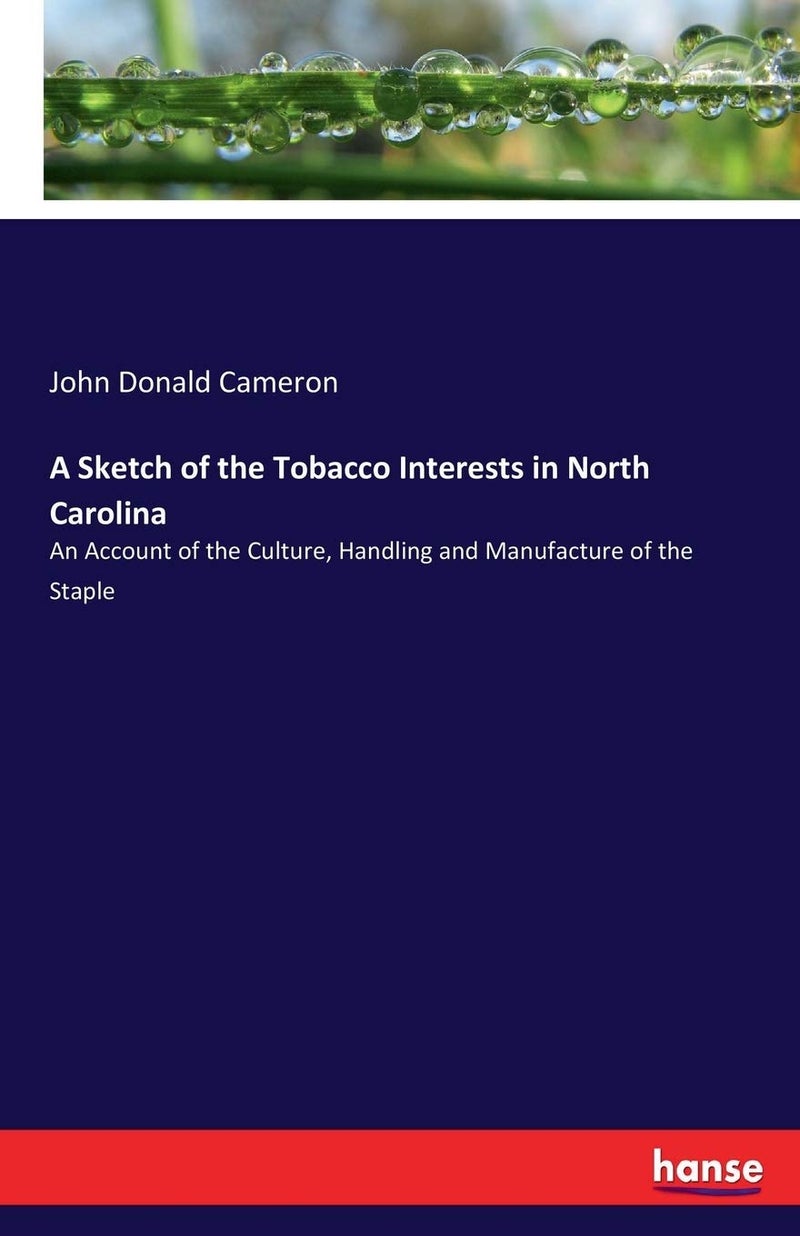 A Sketch of the Tobacco Interests in North Carolina: An Account of the Culture, Handling and Manufacture of the Staple - Image 1