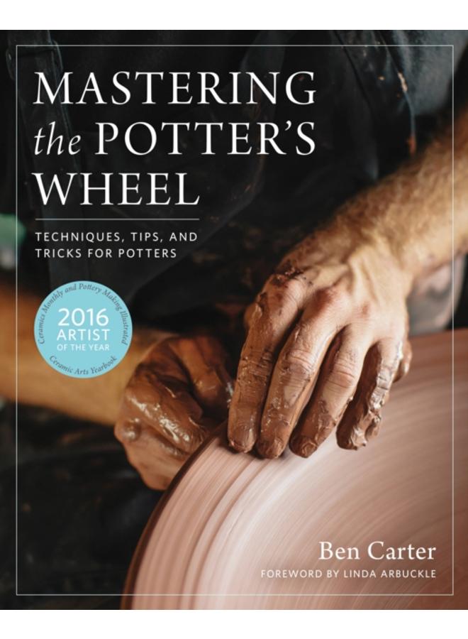 Mastering the Potter's Wheel : Techniques, Tips, and Tricks for Potters 