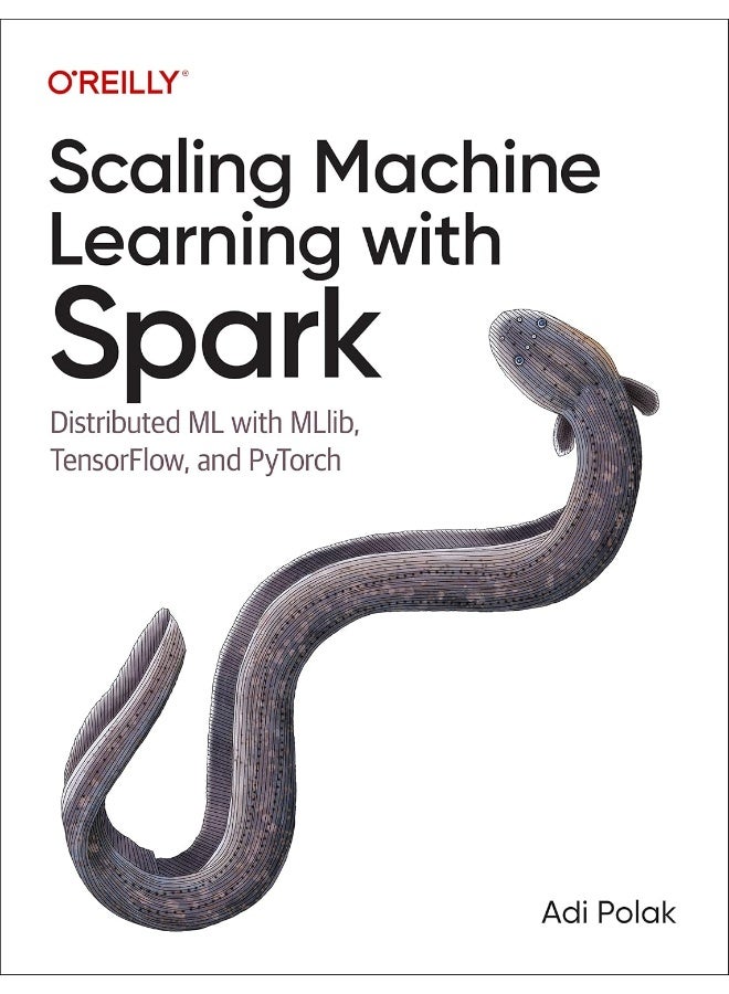 Scaling Machine Learning with Spark: Distributed ML with Mllib, Tensorflow, and Pytorch