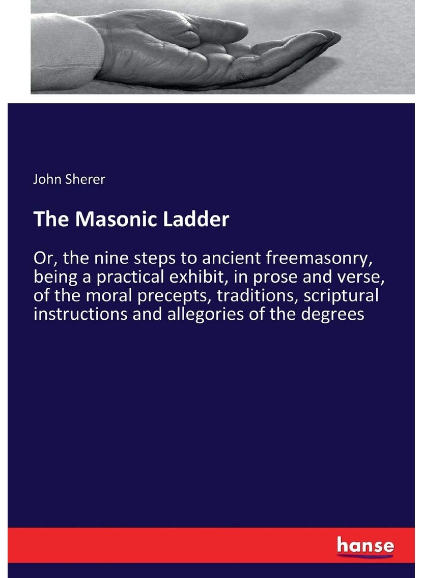 The Masonic Ladder: Or, the nine steps to ancient freemasonry, being a practical exhibit, in prose and verse, of the moral precepts, traditions, scriptural instructions and allegories of the degrees  - Image 1