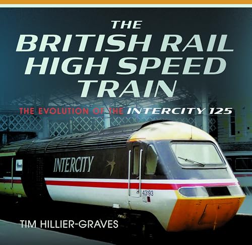 The British Rail High Speed Train: The Evolution of the Inter City 125 [Jun 30, 2026] Hillier-Graves, Tim