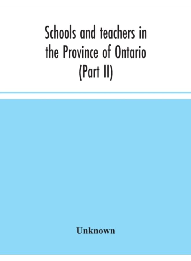 Schools And Teachers In The Province Of Ontario (Part Ii) Secondary Schools, Teachers' Colleges And Technical Institutes November 1957 - Paperback