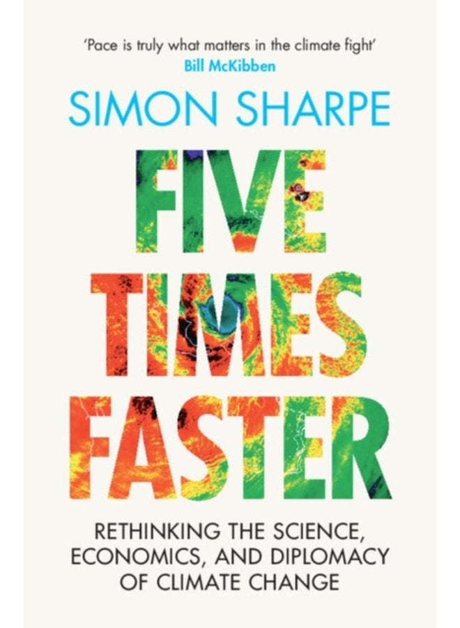 Five Times Faster Rethinking the Science Economics and Diplomacy of Climate Change - Hardback