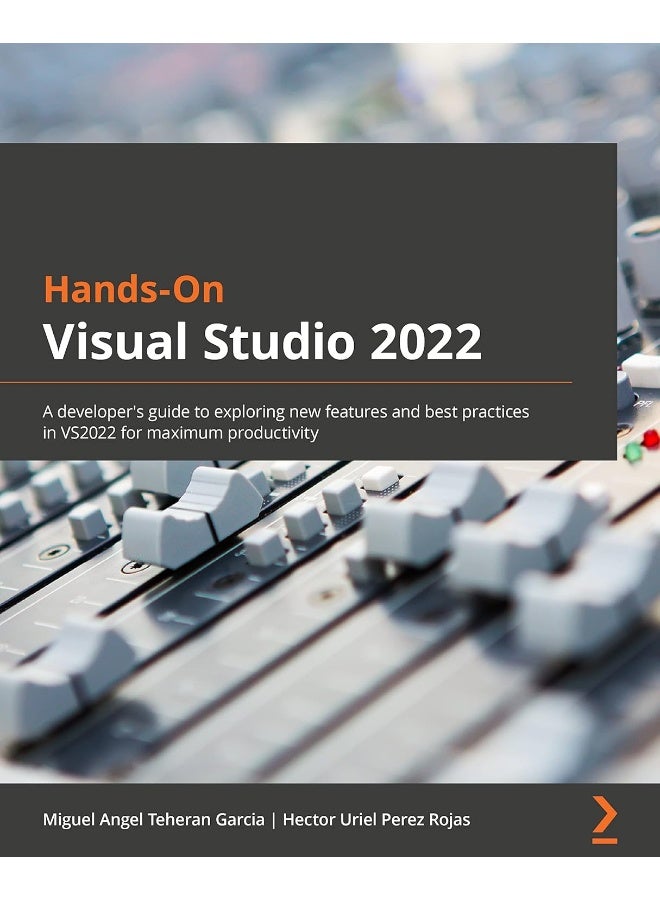 Hands-On Visual Studio 2022: A developer's guide to exploring new features and best practices in VS2022 for maximum productivity 