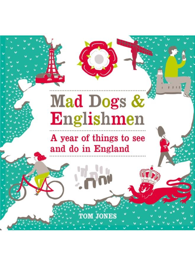 Mad Dogs and Englishmen : A Year of Things to See and Do in England
