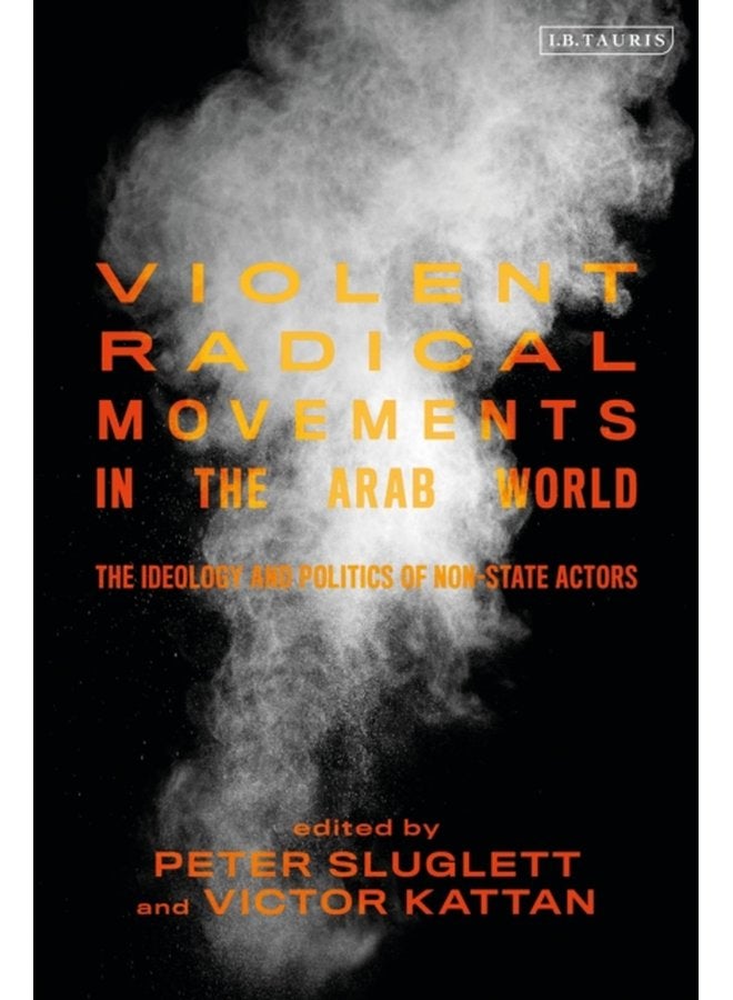 Violent Radical Movements in the Arab World The Ideology and Politics of Non State Actors - Hardback