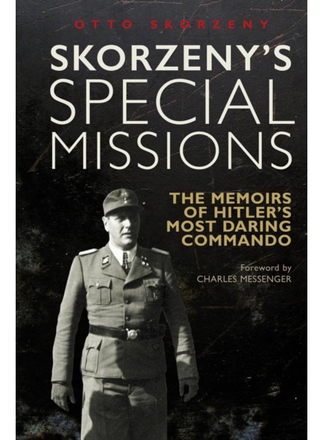 Skorzeny's Special Missions : The Memoirs of Hitler's Most Daring Commando 