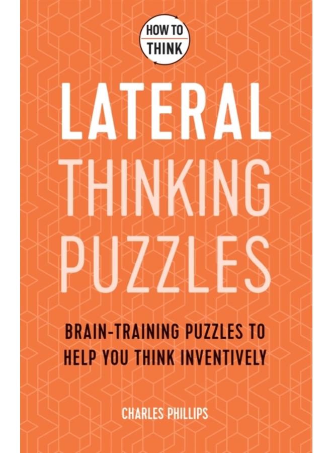 How to Think - Lateral Thinking Puzzles : Brain-training puzzles to help you think inventively 