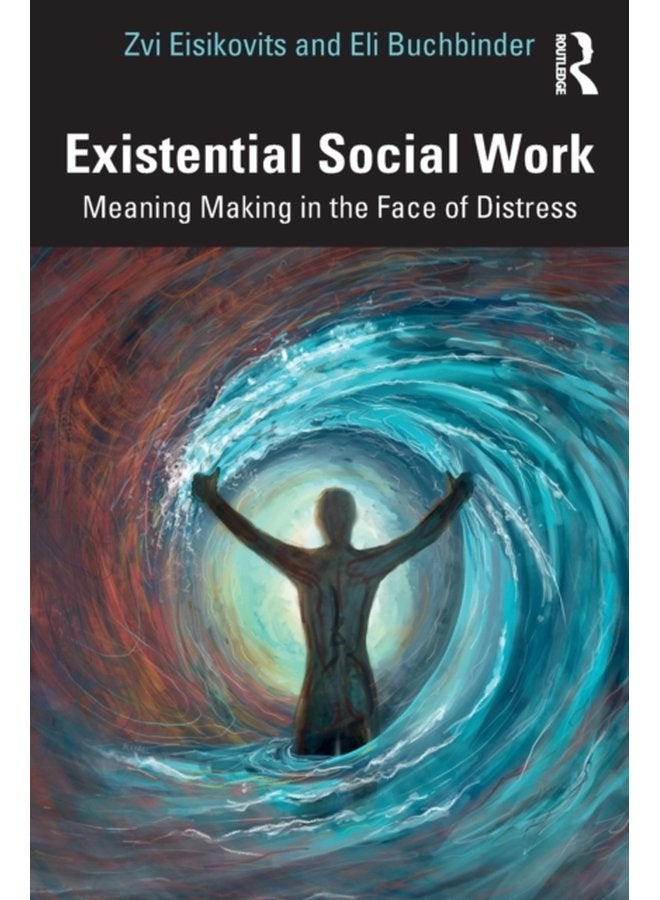 Existential Social Work Meaning Making in the Face of Distress - Paperback