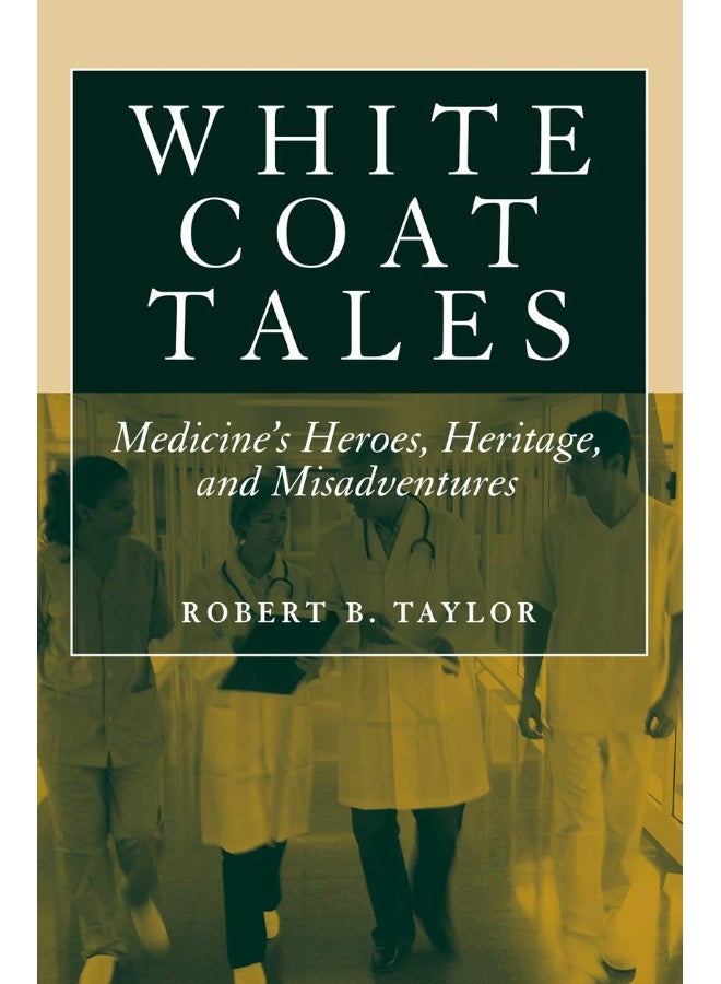 White Coat Tales: Medicine's Heroes, Heritage, and Misadventures