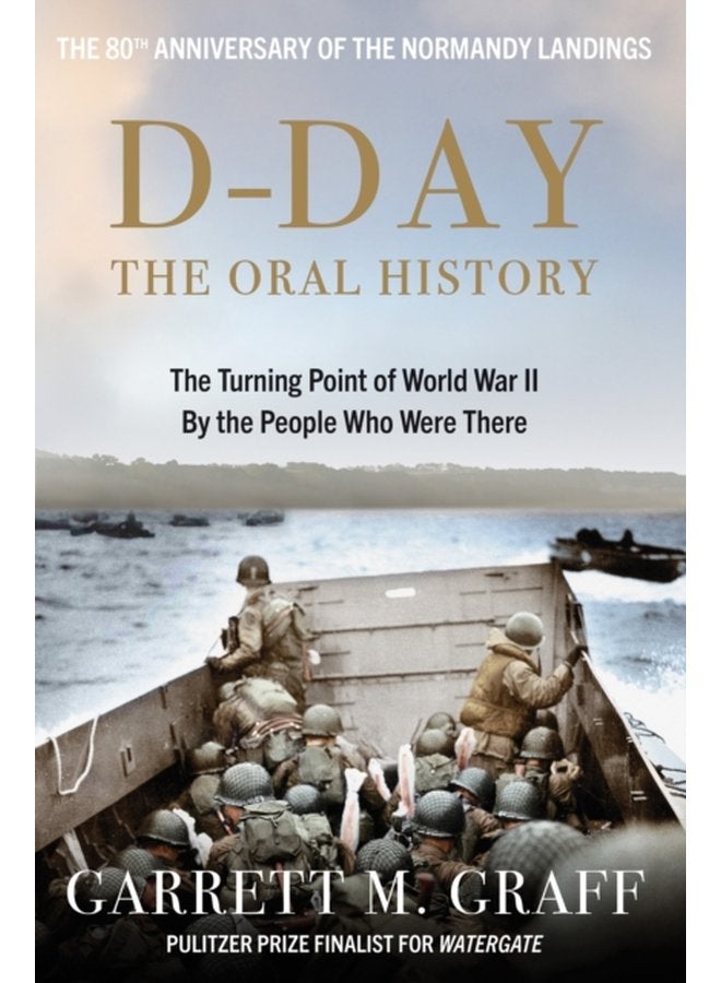 D DAY The Oral History The Turning Point of WWII By the People Who Were There - Hardback