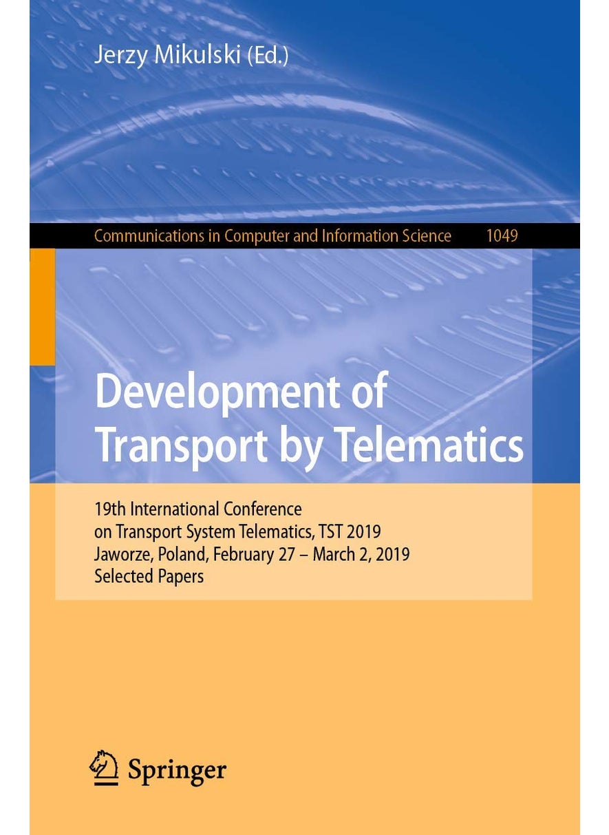 Development of Transport by Telematics: 19th International Conference on Transport System Telematics, TST 2019, Jaworze, Poland, February 27 - March 2, 2019, Selected Papers 