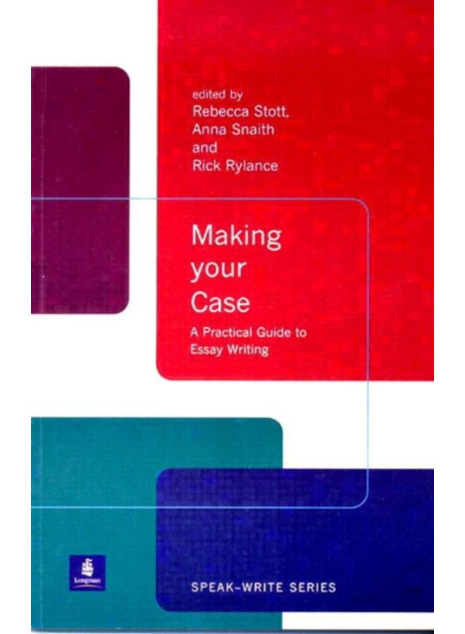 Making Your Case : A Practical Guide To Essay Writing 