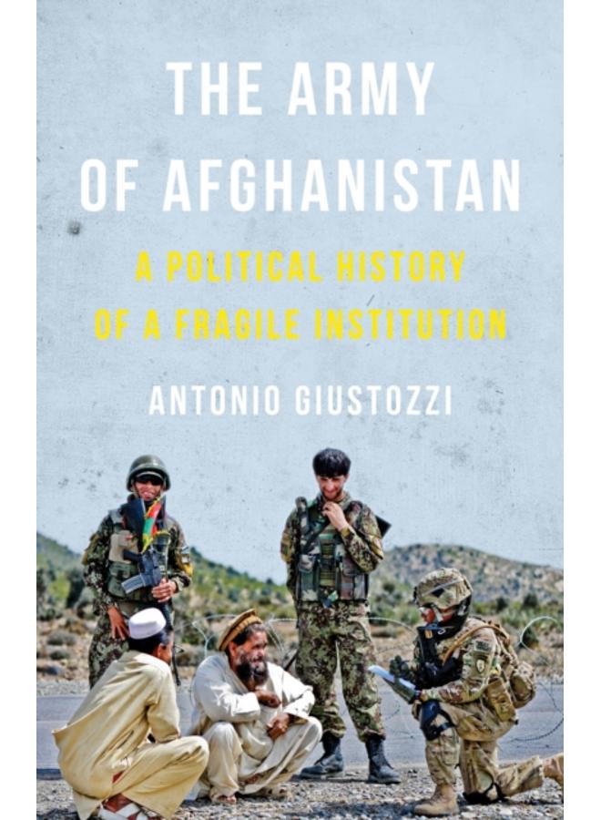 The Army of Afghanistan : A Political History of a Fragile Institution 