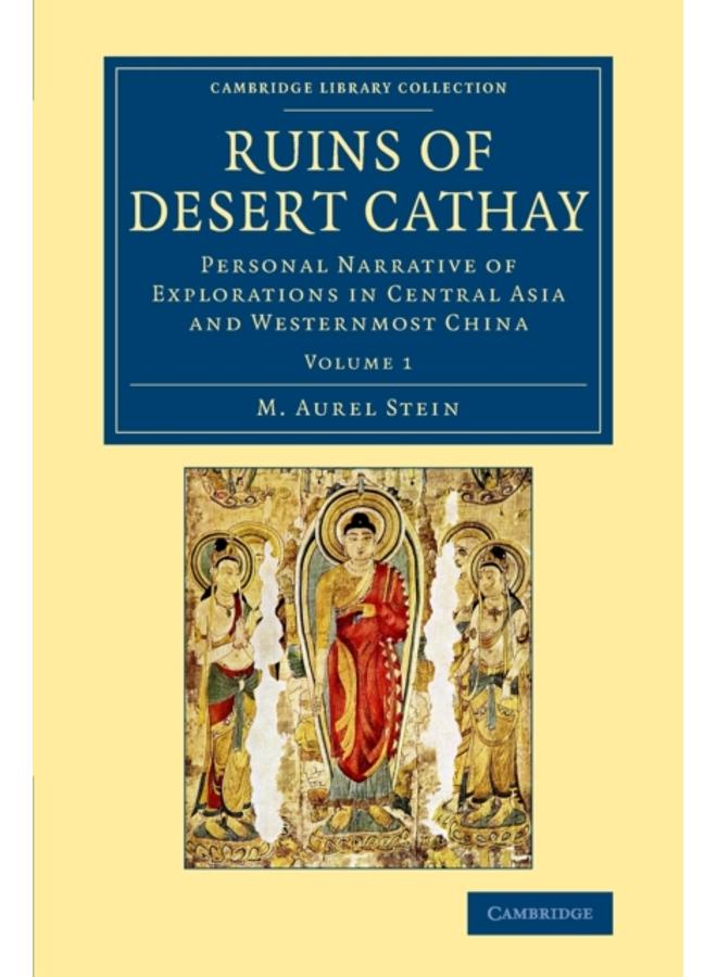 Ruins of Desert Cathay : Personal Narrative of Explorations in Central Asia and Westernmost China : Volume 1 