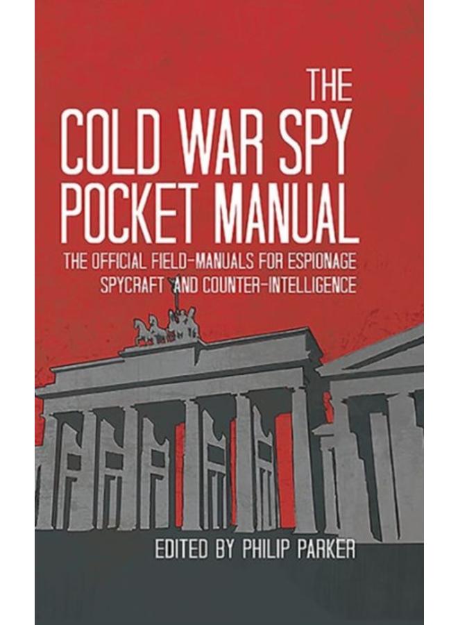 The Cold War Spy Pocket Manual : The Official Field-Manuals for Espionage, Spycraft and Counter-Intelligence