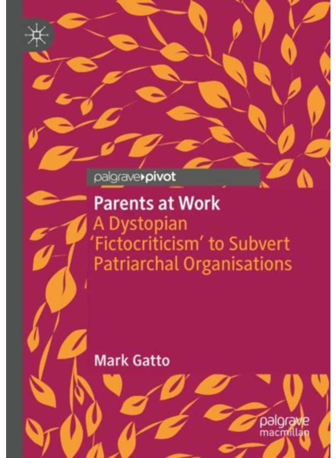Parents at Work : A Dystopian ???Fictocriticism??? to Subvert Patriarchal Organisations 