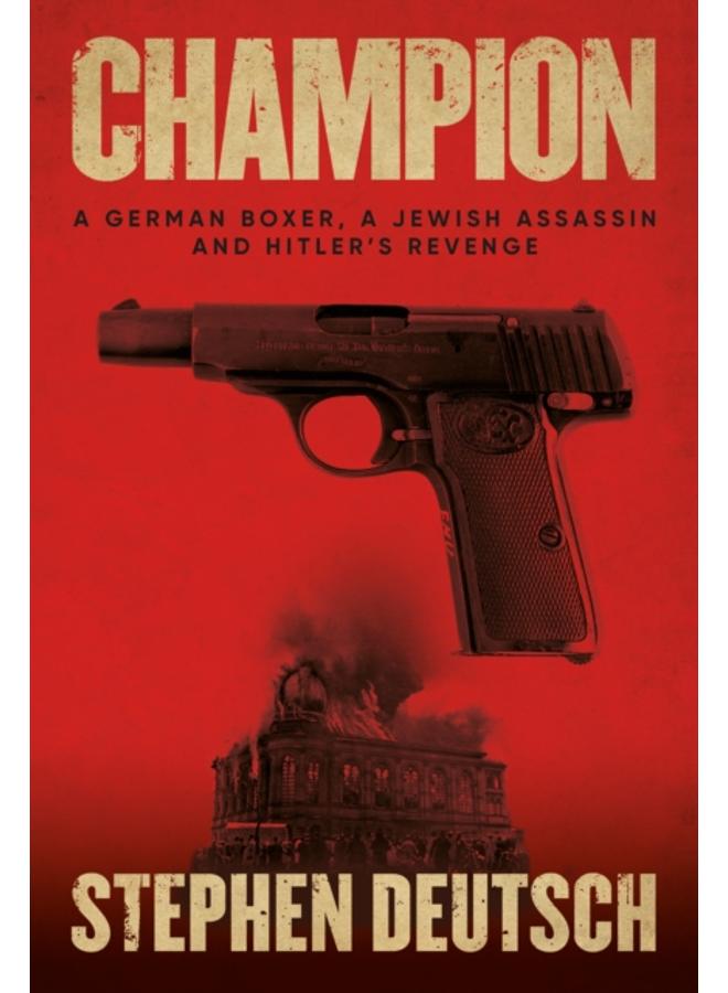 Champion : A German Boxer, a Jewish Assassin and Hitler's Revenge 