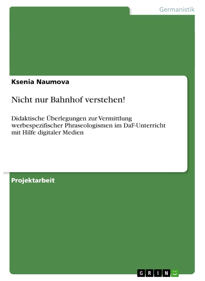 Nicht nur Bahnhof verstehen!: Didaktische Überlegungen zur Vermittlung werbespezifischer Phraseologismen im DaF-Unterricht mit Hilfe digitaler Medien 
