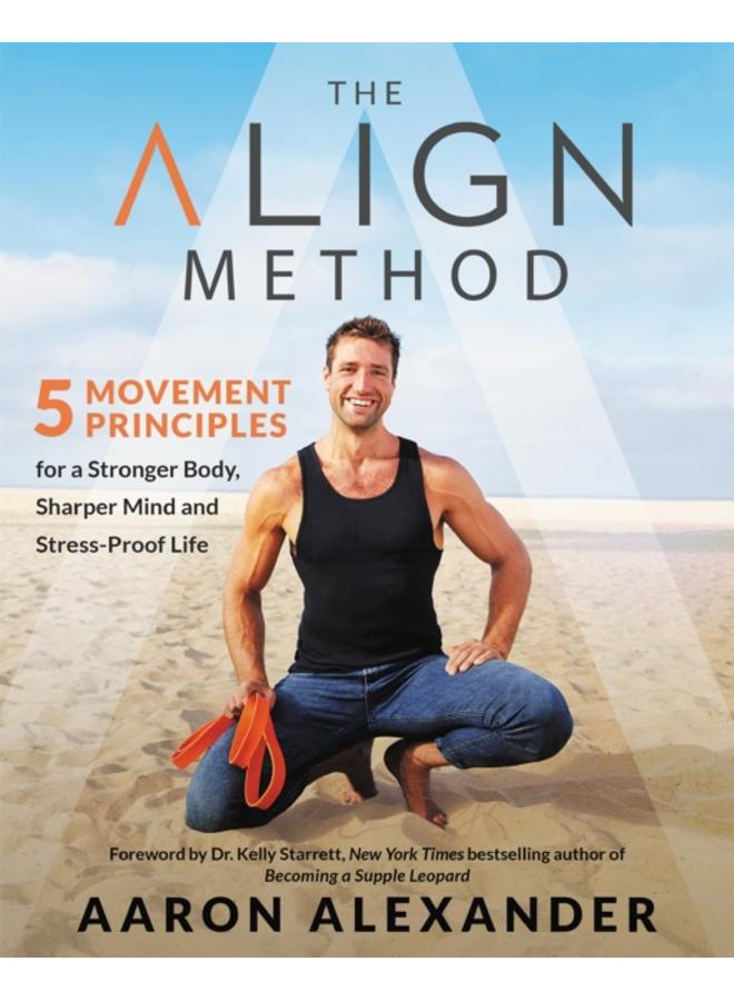 The Align Method : A Modern Movement Guide for a Stronger Body, Sharper Mind, and Stress-Proof Life 