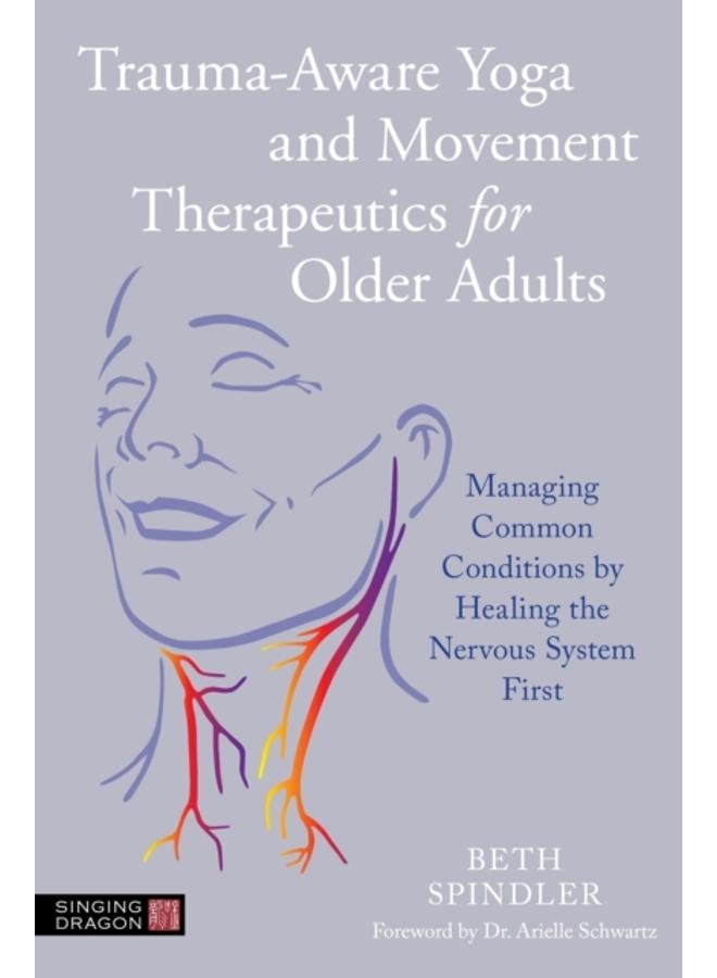 Trauma-Aware Yoga and Movement Therapeutics for Older Adults : Managing Common Conditions by Healing the Nervous System First