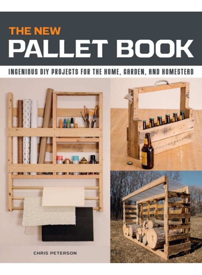 The New Pallet Book : Ingenious DIY Projects for the Home, Garden, and Homestead