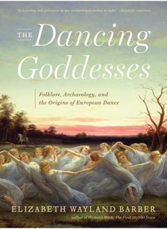 The Dancing Goddesses: Folklore, Archaeology, and the Origins of European 