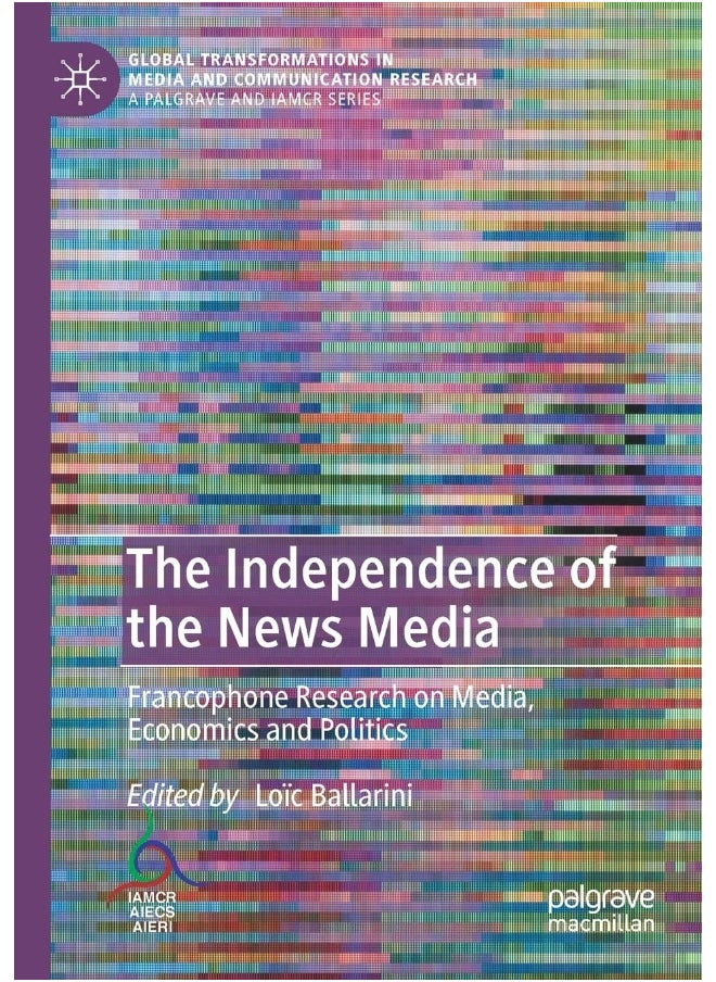 The Independence of the News Media: Francophone Research on Media, Economics and Politics 