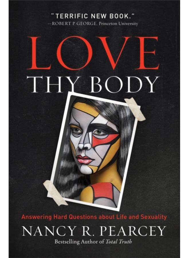 Love Thy Body : Answering Hard Questions about Life and Sexuality 