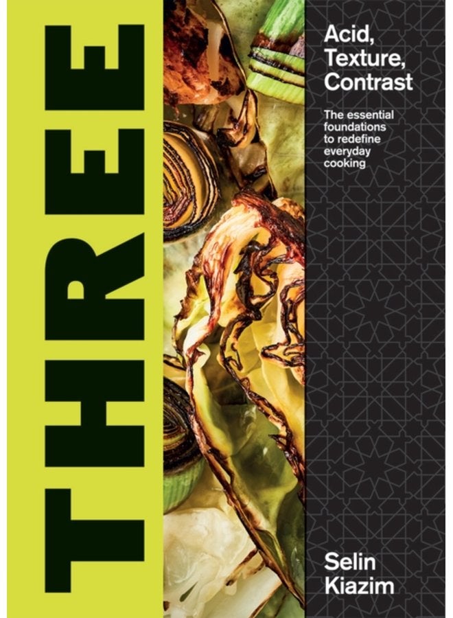 Three Acid Texture Contrast The Essential Foundations to Redefine Everyday Cooking - Hardback
