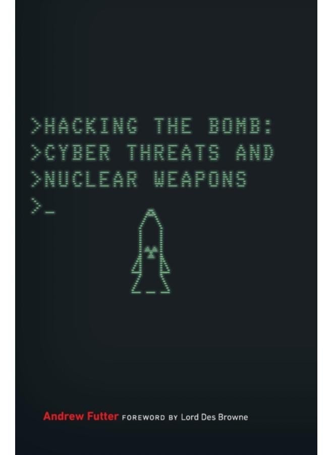 Hacking the Bomb : Cyber Threats and Nuclear Weapons