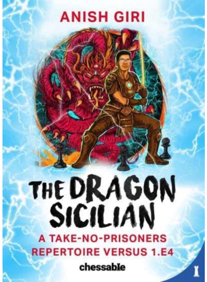 The Dragon Sicilian : A Take-No-Prisoners Repertoire Versus 1.e4 