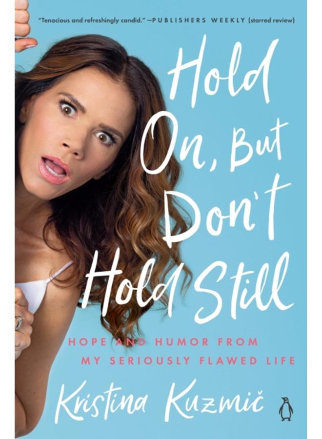 Hold On, But Don't Hold Still : Hope and Humor From My Seriously Flawed Life 