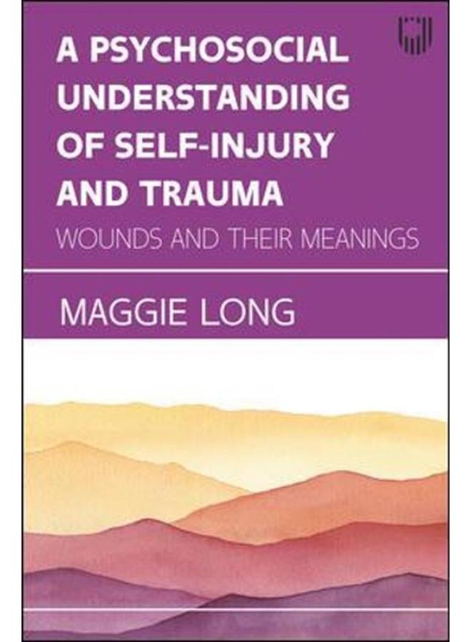 A Psychosocial Understanding of Self-injury and Trauma  Wounds and their Meanings  Ed   1 