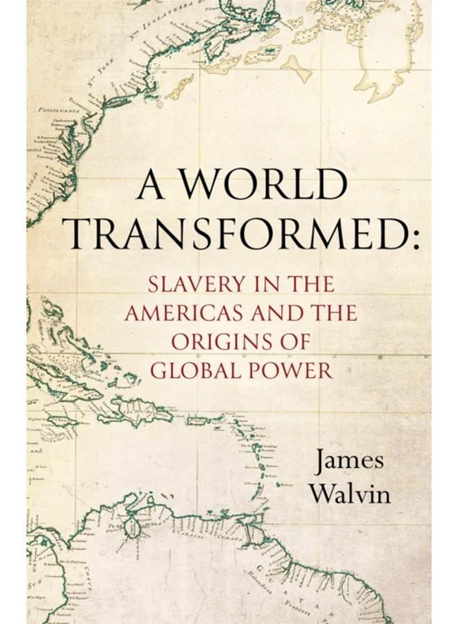 A World Transformed : Slavery in the Americas and the Origins of Global Power 
