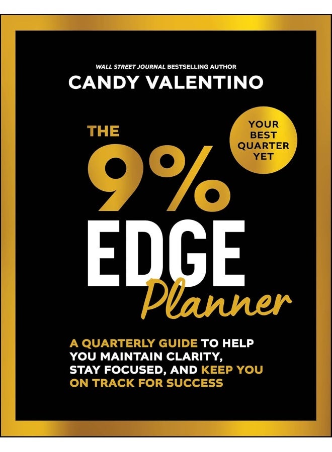 The 9% Edge Planner: A Quarterly Guide to Help You Maintain Clarity, Stay Focused, and Keep You on Track for Success
