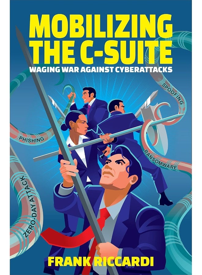 Mobilizing the C-Suite: Waging War Against Cyberattacks