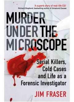 Murder Under the Microscope : Serial Killers, Cold Cases and Life as a ...