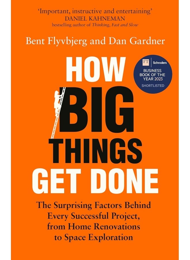 How Big Things Get Done: The Surprising Factors Behind Every Successful Project, from Home Renovations to Space Exploration 