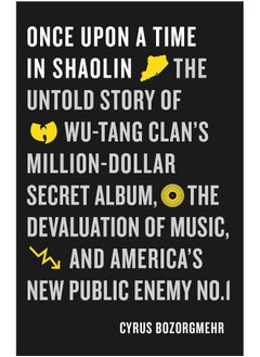 Once Upon a Time in Shaolin: The Untold Story of Wu-Tang Clan's Million-Dollar Secret Album, the Devaluation of Music, and America's New Public Enemy No. 1