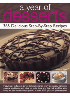 A Year of Desserts: 365 Delicious Step-by-Step Recipes: Fabulously Indulgent Sweet Temptations for Every Occasion, from Rich Creamy Puddings and Pies to Fruity Ices and Low-Fat Souffles, with Every... 