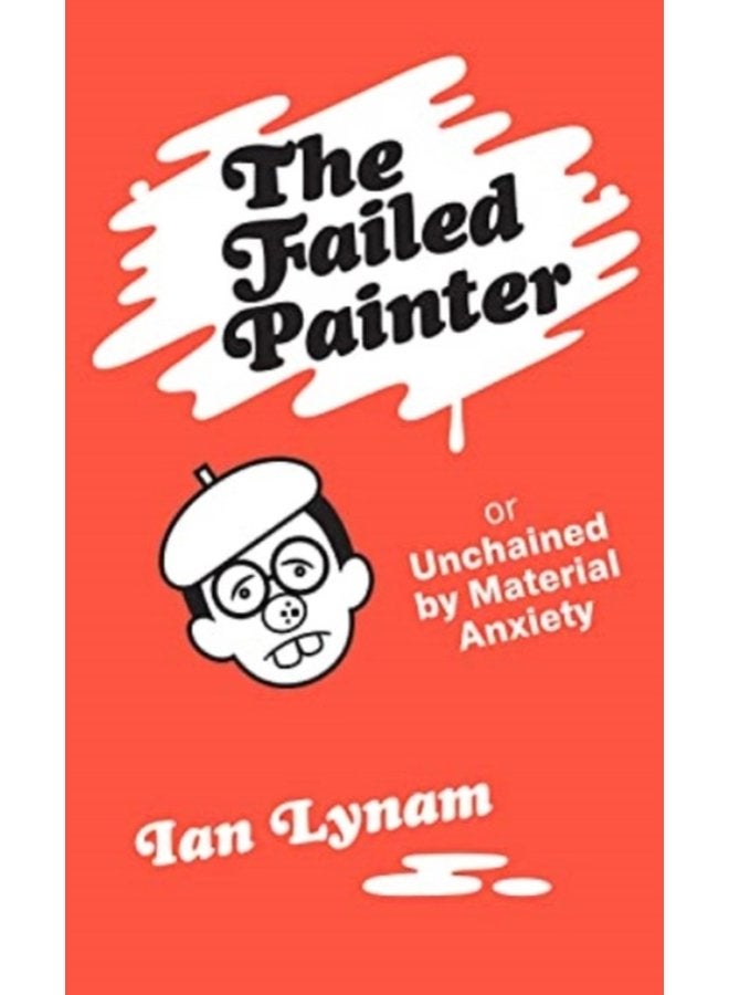 The Failed Painter Or Unchained by Material Anxiety - Paperback