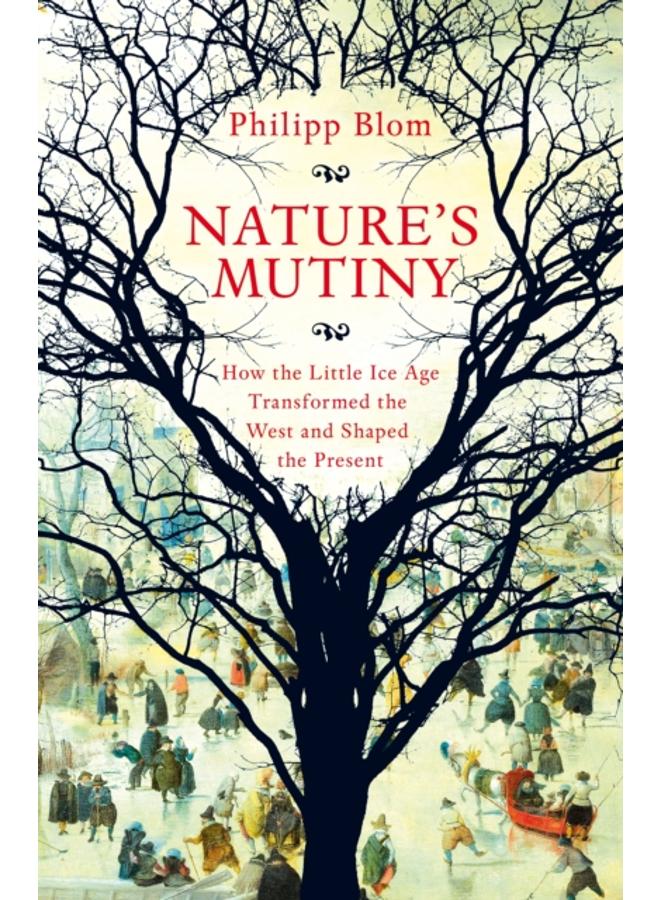 Nature's Mutiny : How the Little Ice Age Transformed the West and Shaped the Present 
