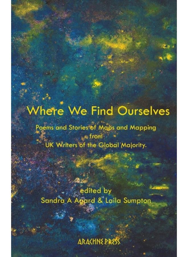 Where We Find Ourselves : Poems and short stories from UK based writers of the global majority 