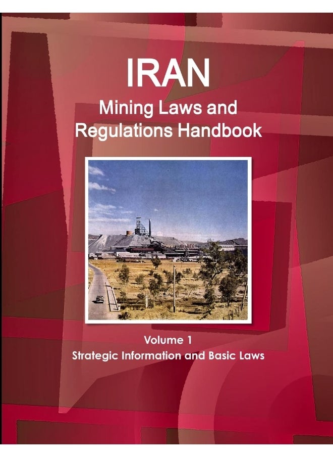 Iran Mining Laws and Regulations Handbook Volume 1 Strategic Information and Basic Laws  - Image 1