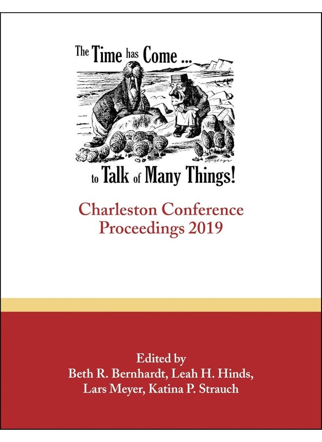 The Time Has Come . . . to Talk of Many Things: Charleston Conference Proceedings, 2019 