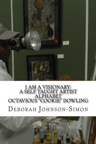 CREATESPACE I Am A Visionary: A Self Taught Artist Alphabet: Octavious "Cookie" Dowling - Image 5