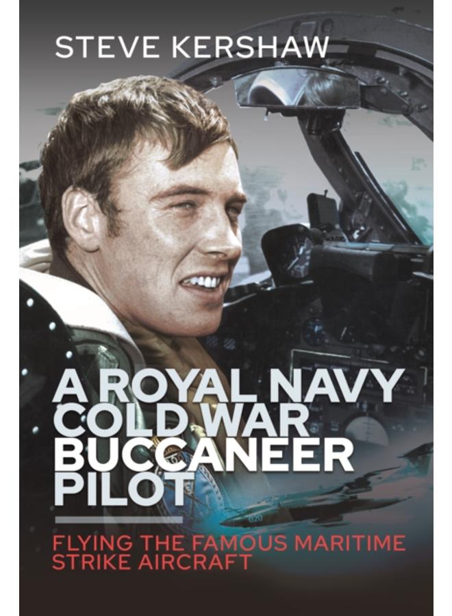 A Royal Navy Cold War Buccaneer Pilot : Flying the Famous Maritime Strike Aircraft 