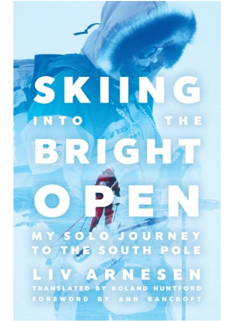Skiing into the Bright Open : My Solo Journey to the South Pole