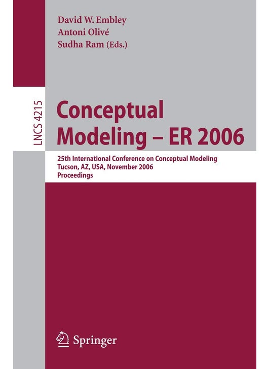 Conceptual Modeling - ER 2006: 25th International Conference on Conceptual Modeling, Tucson, AZ, USA, November 6-9, 2006, Proceedings